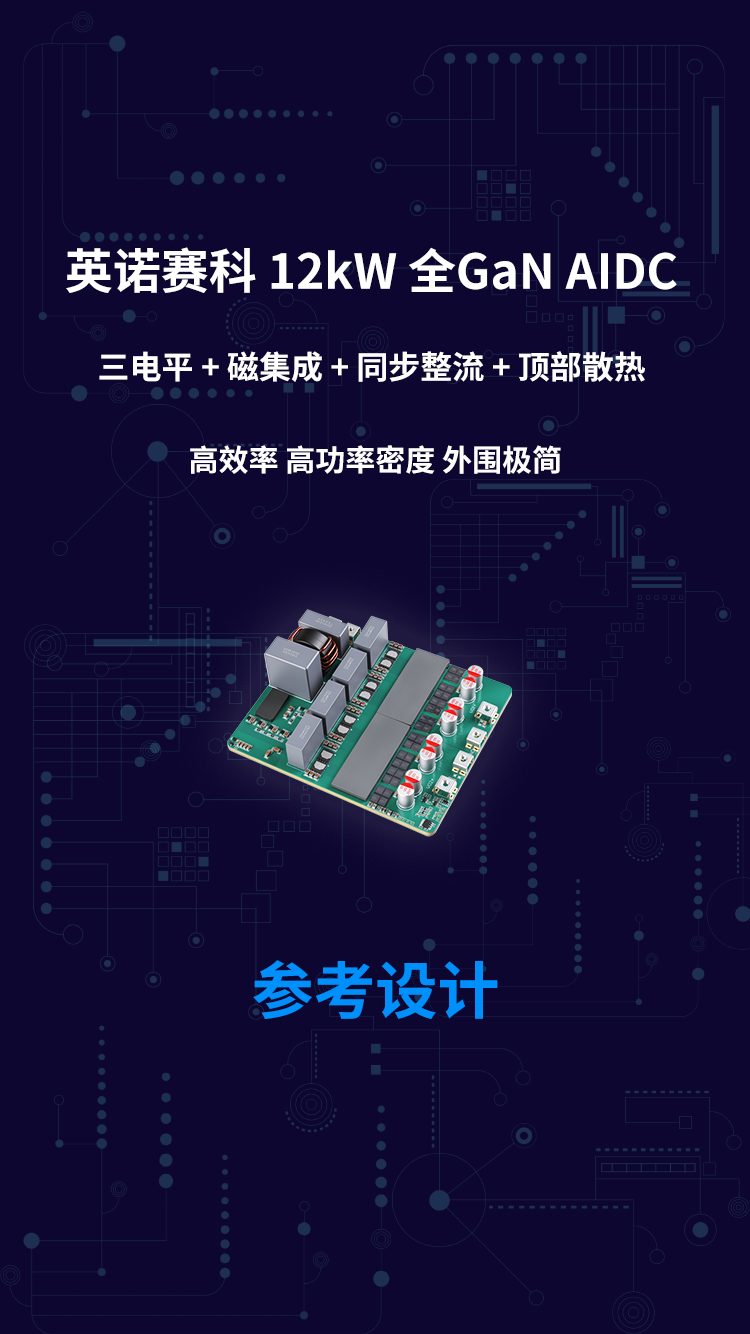 英诺赛科 12kW 全GaN AIDC 三电平 + 磁集成 + 同步整流 + 顶部散热 高效率 高功率密度 外围极简